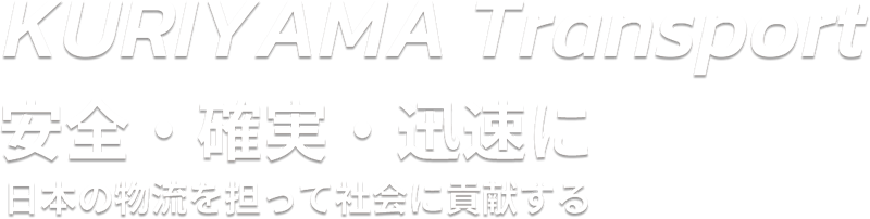 KURIYAMA Transport 安全・確実・迅速に 日本の物流を担って社会に貢献する